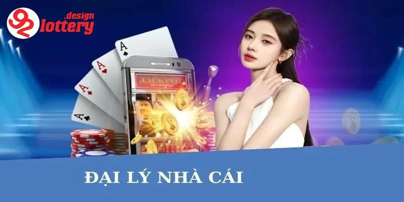 Đại Lý 92LOTTERY - Quyền Lợi Tốt Trong Thế Giới Giải Trí 5 Tổng quan về đại lý 92LOTTERY